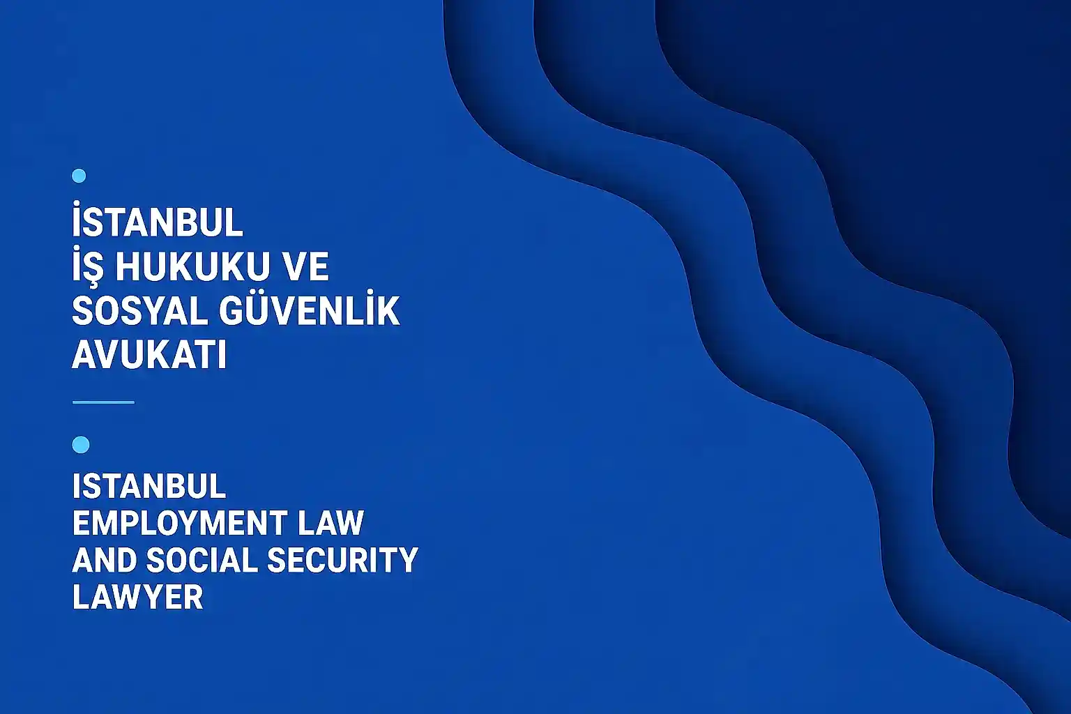 İstanbul İş Hukuku ve Sosyal Güvenlik Avukatı
